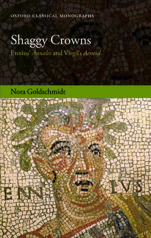 Shaggy Crowns: Ennius' Annales and Virgil's Aeneid de Nora Goldschmidt