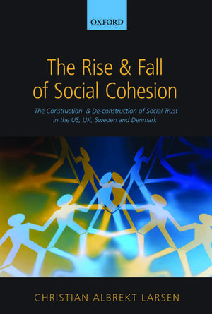 The Rise and Fall of Social Cohesion: The Construction and De-construction of Social Trust in the US, UK, Sweden and Denmark de Christian Albrekt Larsen