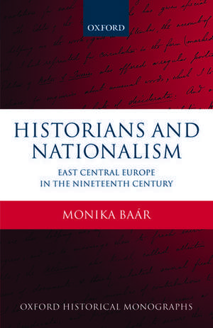 Historians and Nationalism: East-Central Europe in the Nineteenth Century de Monika Baár