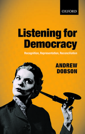 Listening for Democracy: Recognition, Representation, Reconciliation de Andrew Dobson