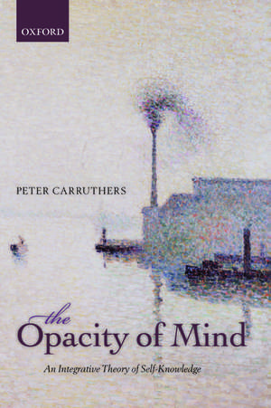 The Opacity of Mind: An Integrative Theory of Self-Knowledge de Peter Carruthers