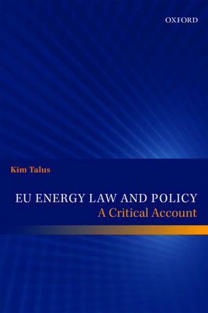 EU Energy Law and Policy: A Critical Account de Kim Talus