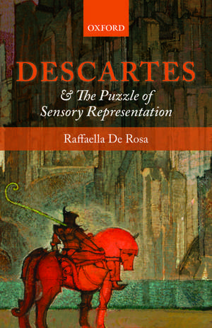 Descartes and the Puzzle of Sensory Representation de Raffaella De Rosa