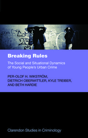 Breaking Rules: The Social and Situational Dynamics of Young People's Urban Crime de Per-Olof H. Wikström