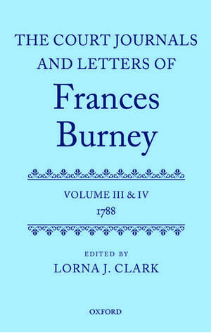 The Court Journals and Letters of Frances Burney: Volume III and IV: 1788 de Lorna Clark