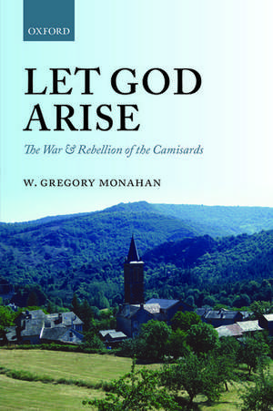 Let God Arise: The War and Rebellion of the Camisards de W. Gregory Monahan