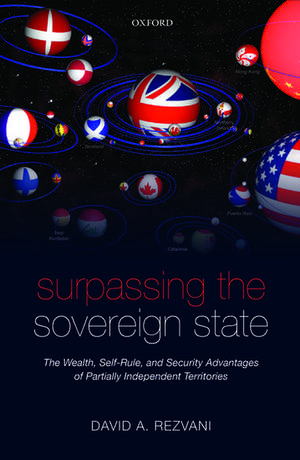 Surpassing the Sovereign State: The Wealth, Self-Rule, and Security Advantages of Partially Independent Territories de David A. Rezvani