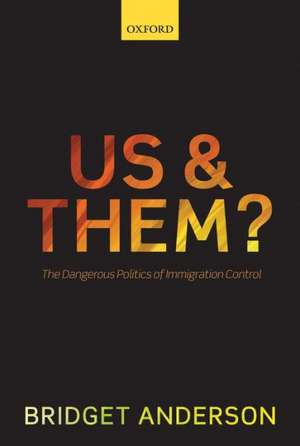 Us and Them?: The Dangerous Politics of Immigration Control de Bridget Anderson