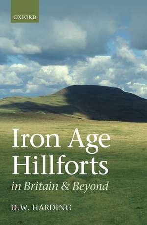 Iron Age Hillforts in Britain and Beyond de Dennis Harding