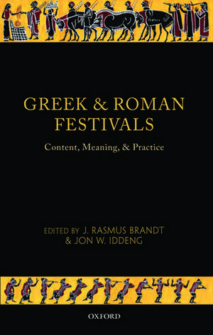 Greek and Roman Festivals: Content, Meaning, and Practice de J. Rasmus Brandt