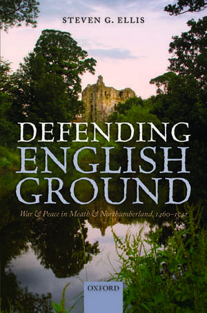 Defending English Ground: War and Peace in Meath and Northumberland, 1460-1542 de Steven G. Ellis