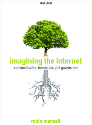 Imagining the Internet: Communication, Innovation, and Governance de Robin Mansell