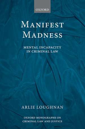 Manifest Madness: Mental Incapacity in the Criminal Law de Arlie Loughnan