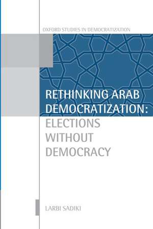 Rethinking Arab Democratization: Elections without Democracy de Larbi Sadiki