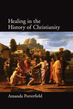 Healing in the History of Christianity de Amanda Porterfield