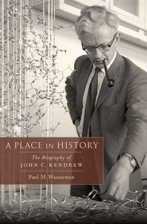 A Place in History: The Biography of John C. Kendrew de Paul M. Wassarman