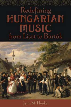 Redefining Hungarian Music from Liszt to Bartók de Lynn M. Hooker