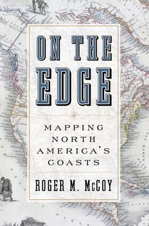 On the Edge: Mapping North America's Coasts de Roger McCoy