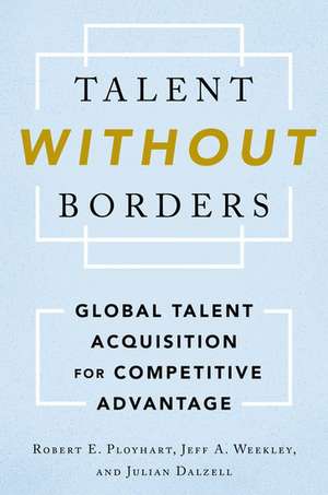 Talent Without Borders: Global Talent Acquisition for Competitive Advantage de Robert E. Ployhart