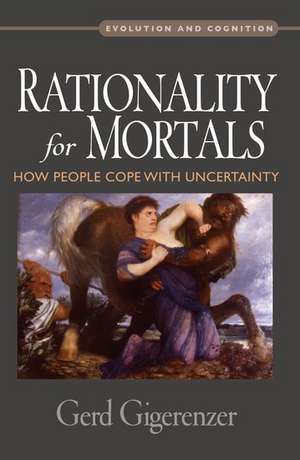 Rationality for Mortals: How People Cope with Uncertainty de Gerd Gigerenzer