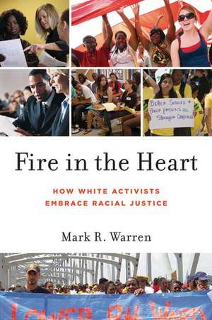 Fire in the Heart: How White Activists Embrace Racial Justice de Mark R. Warren