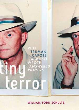 Tiny Terror: Why Truman Capote (Almost) Wrote Answered Prayers de William Todd Schultz