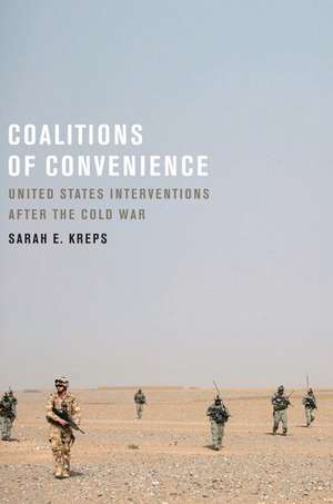 Coalitions of Convenience: United States Military Interventions after the Cold War de Sarah E. Kreps