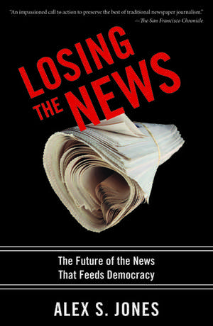 Losing the News: The Future of the News that Feeds Democracy de Alex Jones