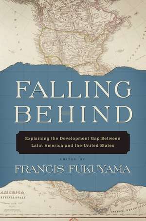 Falling Behind: Explaining the Development Gap Between Latin America and the United States de Francis Fukuyama