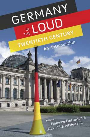 Germany in the Loud Twentieth Century: Germany in the Loud Twentieth Century: An Introduction de Florence Feiereisen