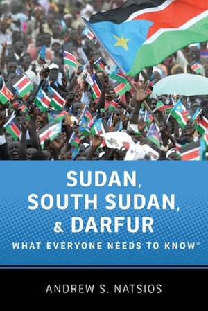 Sudan, South Sudan, and Darfur: What Everyone Needs to Know® de Andrew S. Natsios