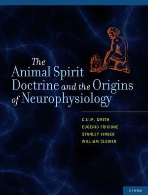 The Animal Spirit Doctrine and the Origins of Neurophysiology de C. U. M. Smith