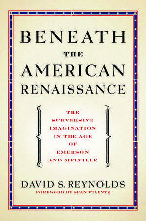 Beneath the American Renaissance: The Subversive Imagination in the Age of Emerson and Melville de David S. Reynolds