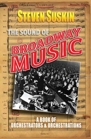 The Sound of Broadway Music: A Book of Orchestrators and Orchestrations de Steven Suskin