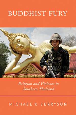 Buddhist Fury: Religion and Violence in Southern Thailand de Michael K. Jerryson