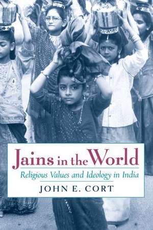 Jains in the World: Religious Values and Ideology in India de John E. Cort