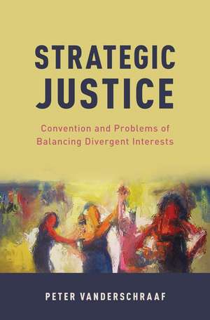 Strategic Justice: Convention and Problems of Balancing Divergent Interests de Peter Vanderschraaf