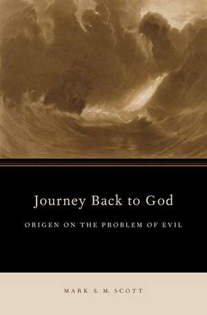 Journey Back to God: Origen on the Problem of Evil de Mark S. M. Scott