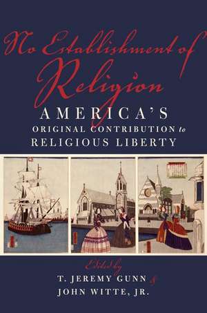 No Establishment of Religion: America's Original Contribution to Religious Liberty de T. Jeremy Gunn