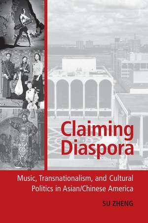 Claiming Diaspora: Music, Transnationalism, and Cultural Politics in Asian/Chinese America de Su Zheng