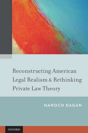 Reconstructing American Legal Realism & Rethinking Private Law Theory de Hanoch Dagan