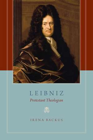 Leibniz: Protestant Theologian de Irena Backus