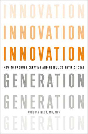 Innovation Generation: How to Produce Creative and Useful Scientific Ideas de Roberta B. Ness