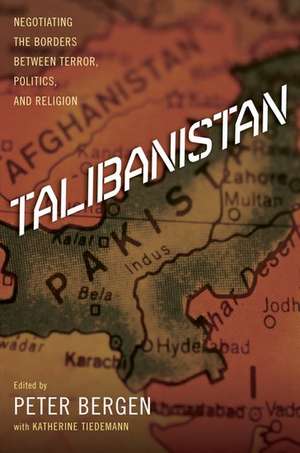 Talibanistan: Negotiating the Borders Between Terror, Politics, and Religion de Peter Bergen