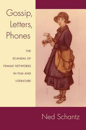 Gossip, Letters, Phones: The Scandal of Female Networks in Film and Literature de Ned Schantz