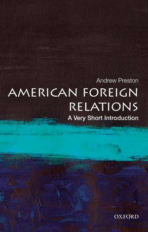 American Foreign Relations: A Very Short Introduction de Andrew Preston