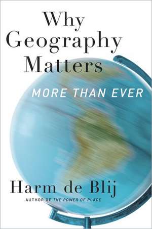 Why Geography Matters, More Than Ever de Harm de Blij