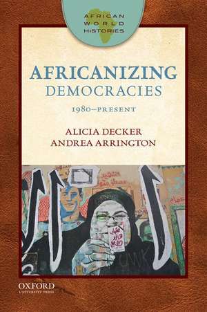 African World Histories: Africanizing Democracies: 1980-Present de Alicia C. Decker