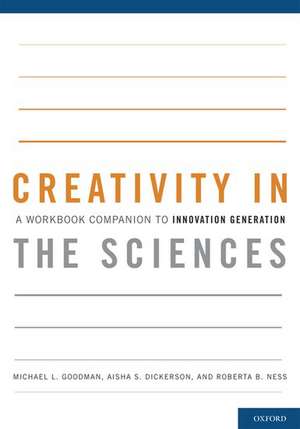 Creativity in the Sciences: A Workbook Companion to Innovation GenerationI de Michael L. Goodman