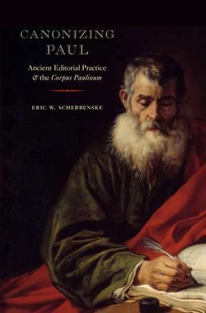 Canonizing Paul: Ancient Editorial Practice and the Corpus Paulinum de Eric W. Scherbenske